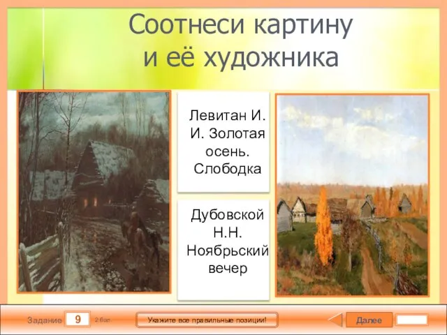 Далее 9 Задание 2 бал. Укажите все правильные позиции! Соотнеси картину и