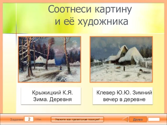 Далее 2 Задание 2 бал. Укажите все правильные позиции! Соотнеси картину и