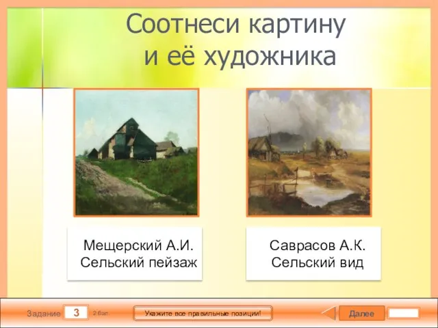 Далее 3 Задание 2 бал. Укажите все правильные позиции! Соотнеси картину и