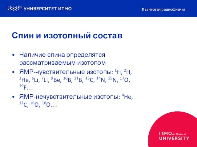 Спин и изотопный состав Наличие спина определятся рассматриваемым изотопом ЯМР-чувствительные изотопы: 1H,