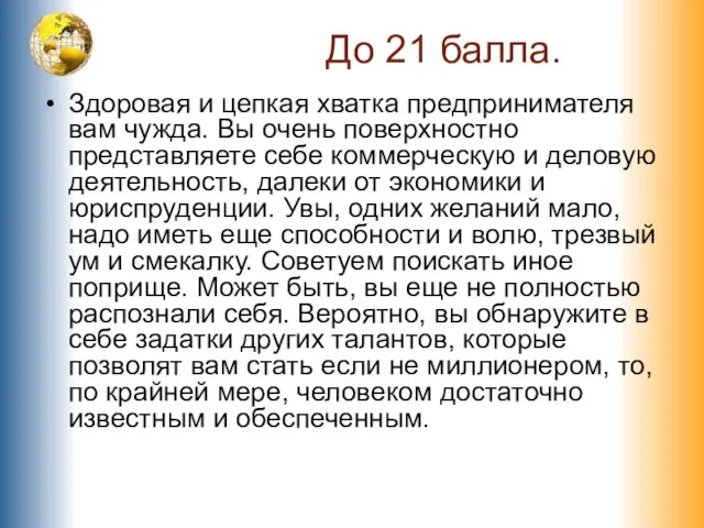 До 21 балла. Здоровая и цепкая хватка предпринимателя вам чужда. Вы очень