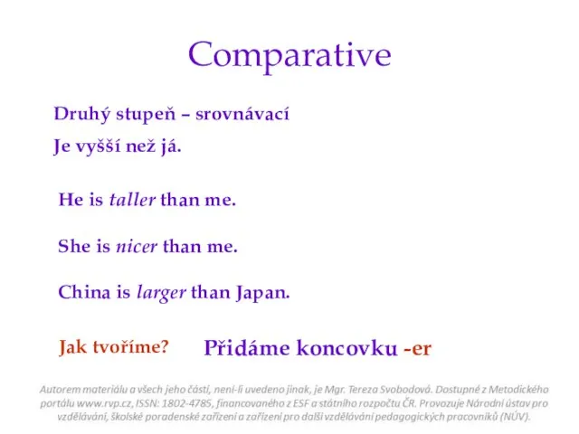 Comparative Druhý stupeň – srovnávací Je vyšší než já. Jak tvoříme? He