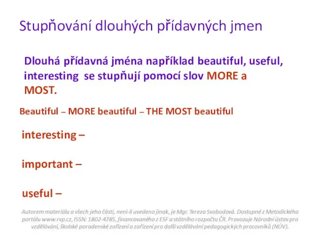 Stupňování dlouhých přídavných jmen Dlouhá přídavná jména například beautiful, useful, interesting se