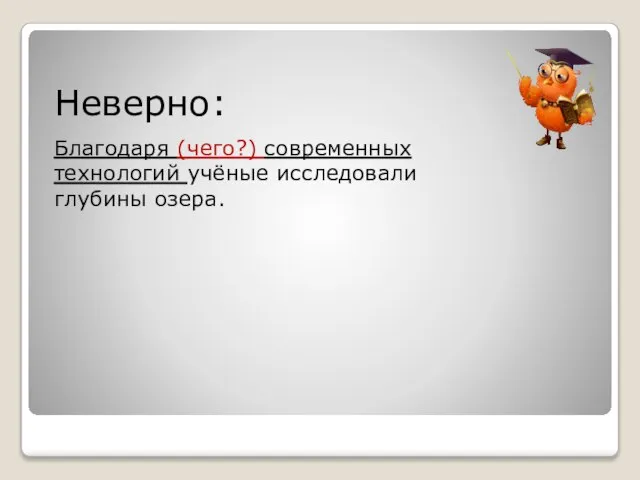 Неверно: Благодаря (чего?) современных технологий учёные исследовали глубины озера.