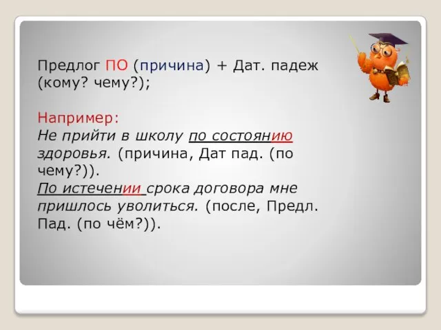 Предлог ПО (причина) + Дат. падеж (кому? чему?); Например: Не прийти в