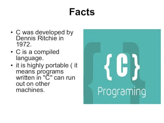 Facts C was developed by Dennis Ritchie in 1972. C is a