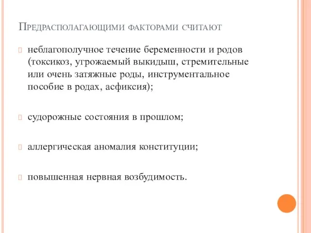 Предрасполагающими факторами считают неблагополучное течение беременности и родов (токсикоз, угрожаемый выкидыш, стремительные