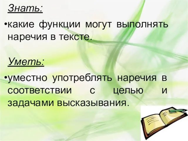 Знать: какие функции могут выполнять наречия в тексте. Уметь: уместно употреблять наречия