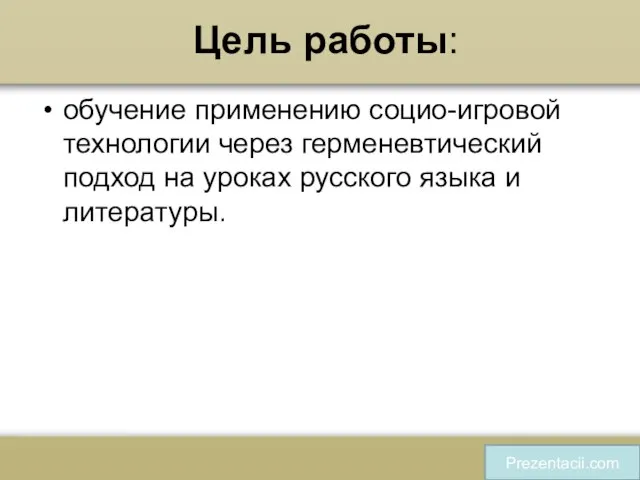 Цель работы: обучение применению социо-игровой технологии через герменевтический подход на уроках русского языка и литературы. Prezentacii.com