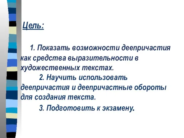 Цель: 1. Показать возможности деепричастия как средства выразительности в художественных текстах. 2.