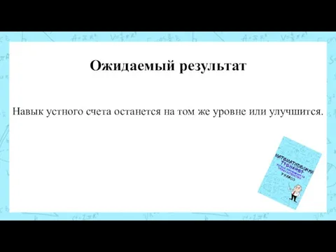 Ожидаемый результат Навык устного счета останется на том же уровне или улучшится.