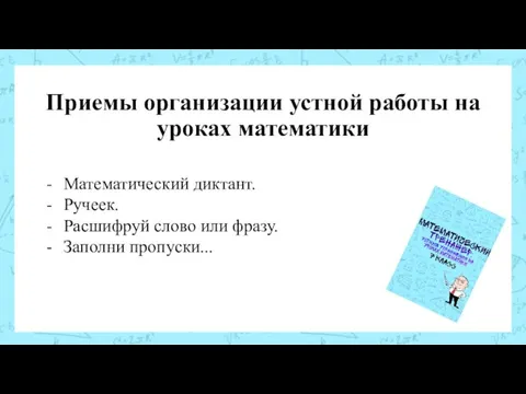 Приемы организации устной работы на уроках математики Математический диктант. Ручеек. Расшифруй слово или фразу. Заполни пропуски...