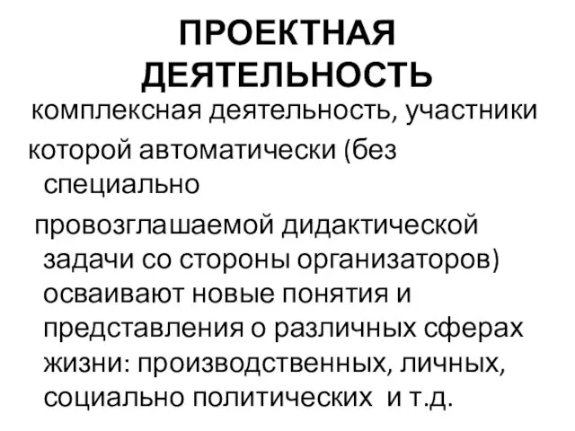 ПРОЕКТНАЯ ДЕЯТЕЛЬНОСТЬ комплексная деятельность, участники которой автоматически (без специально провозглашаемой дидактической задачи