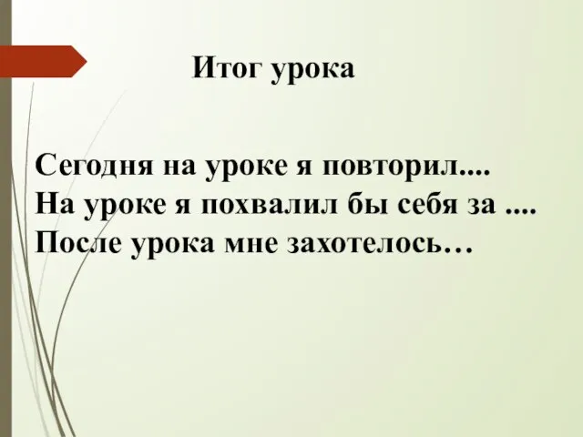 Итог урока Сегодня на уроке я повторил.... На уроке я похвалил бы