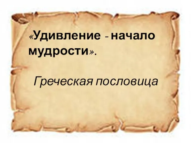 «Удивление - начало мудрости». Греческая пословица