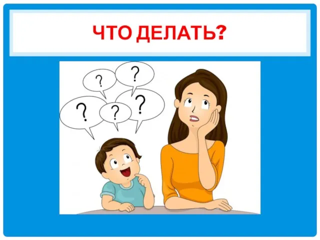 ЧТО ДЕЛАТЬ?