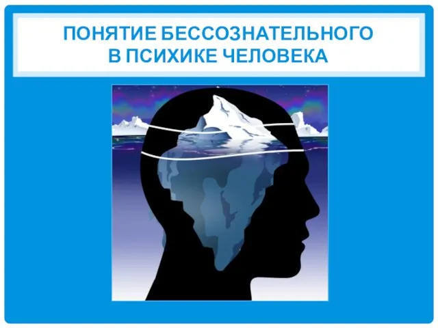 ПОНЯТИЕ БЕССОЗНАТЕЛЬНОГО В ПСИХИКЕ ЧЕЛОВЕКА