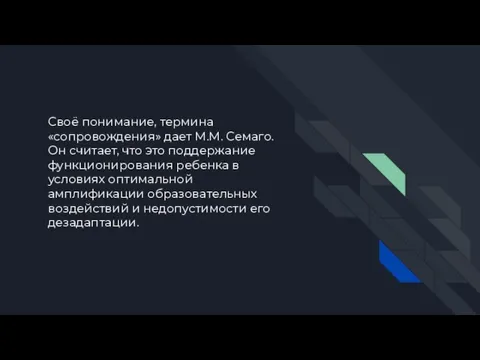 Своё понимание, термина «сопровождения» дает М.М. Семаго. Он считает, что это поддержание