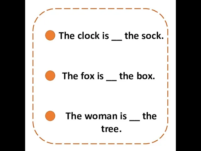 The woman is __ the tree. The fox is __ the box.