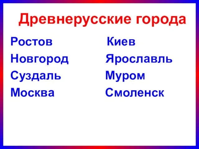 Ростов Киев Новгород Ярославль Суздаль Муром Москва Смоленск Древнерусские города