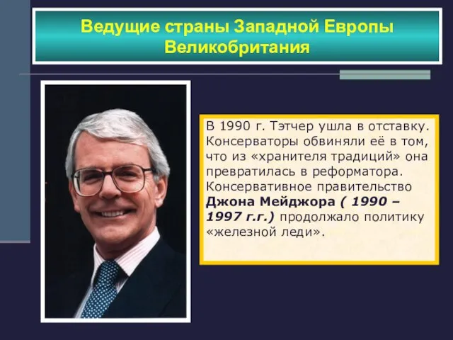 Ведущие страны Западной Европы Великобритания В 1990 г. Тэтчер ушла в отставку.