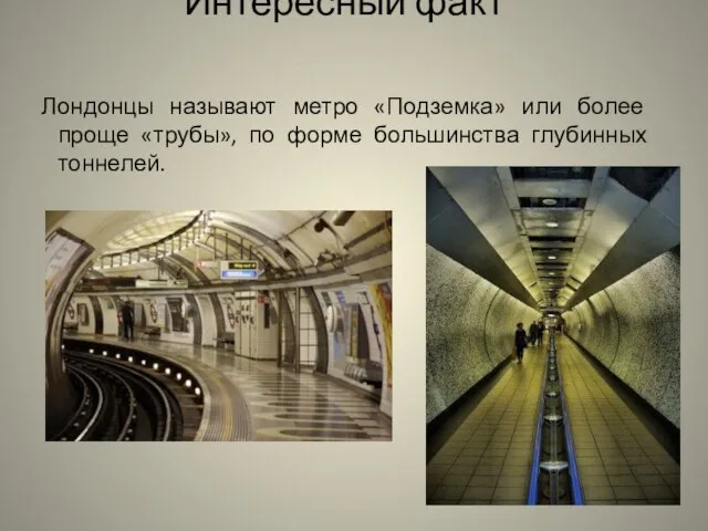 Интересный факт Лондонцы называют метро «Подземка» или более проще «трубы», по форме большинства глубинных тоннелей.