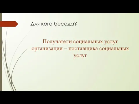 Для кого беседа? Получатели социальных услуг организации – поставщика социальных услуг