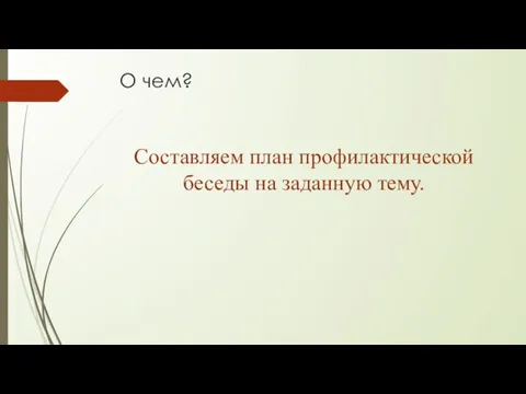 О чем? Составляем план профилактической беседы на заданную тему.