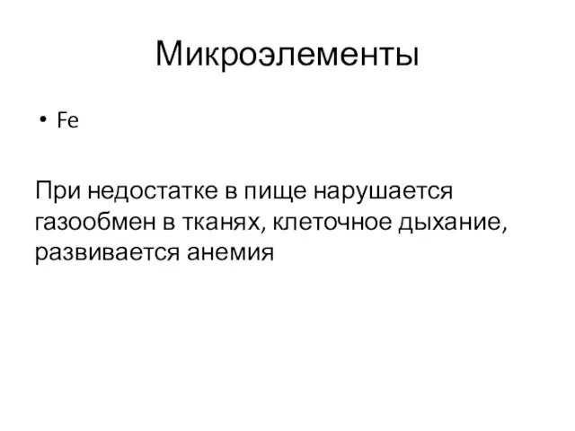 Микроэлементы Fe При недостатке в пище нарушается газообмен в тканях, клеточное дыхание, развивается анемия