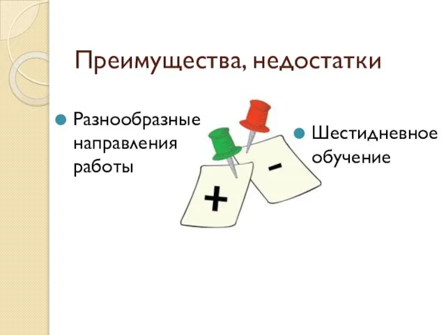 Преимущества, недостатки Шестидневное обучение Разнообразные направления работы