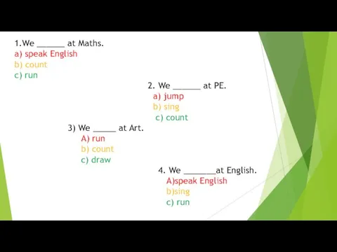 1.We ______ at Maths. a) speak English b) count c) run 2.