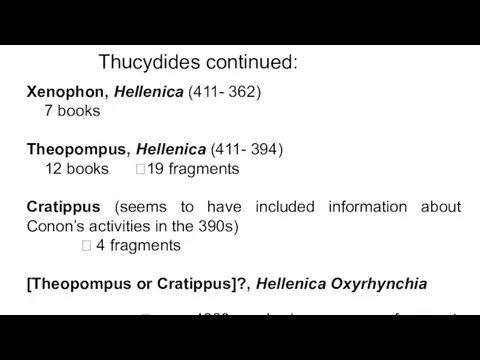 Thucydides continued: Xenophon, Hellenica (411- 362) 7 books Theopompus, Hellenica (411- 394)