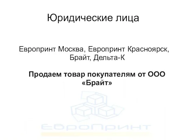 Юридические лица Европринт Москва, Европринт Красноярск, Брайт, Дельта-К Продаем товар покупателям от ООО «Брайт»