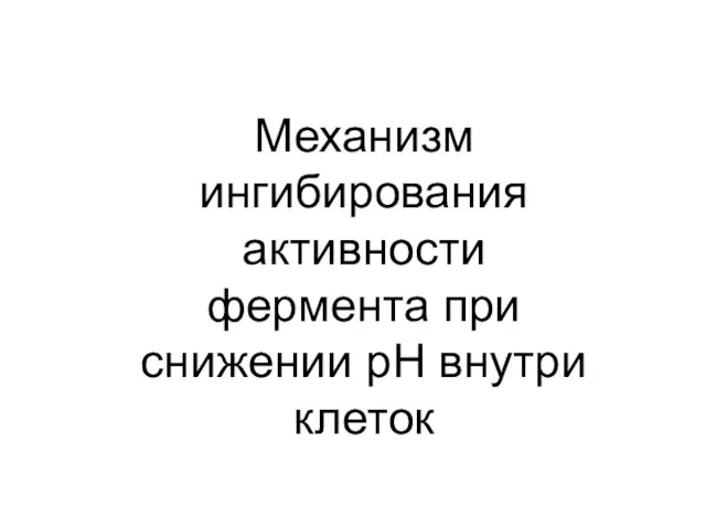 Механизм ингибирования активности фермента при снижении рН внутри клеток