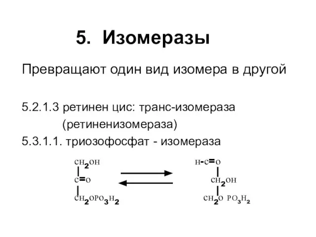 5. Изомеразы Превращают один вид изомера в другой 5.2.1.3 ретинен цис: транс-изомераза