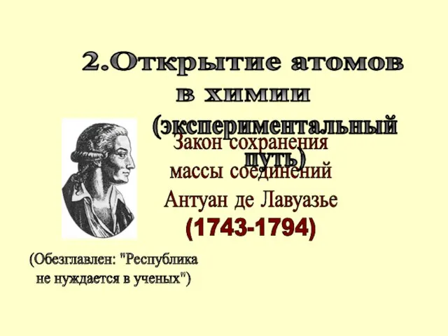 Закон сохранения массы соединений Антуан де Лавуазье (1743-1794) 2.Открытие атомов в химии