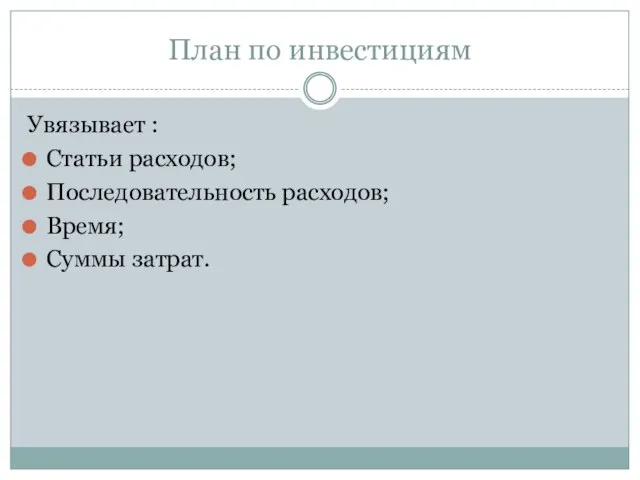 План по инвестициям Увязывает : Статьи расходов; Последовательность расходов; Время; Суммы затрат.