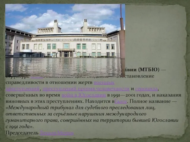 Междунаро́дный трибуна́л по бы́вшей Югосла́вии (МТБЮ) — структура ООН. Заявленная цель создания