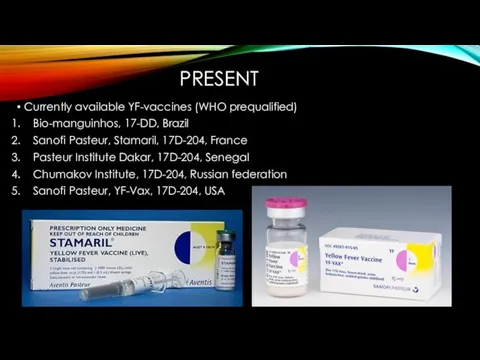 PRESENT Currently available YF-vaccines (WHO prequalified) Bio-manguinhos, 17-DD, Brazil Sanofi Pasteur, Stamaril,