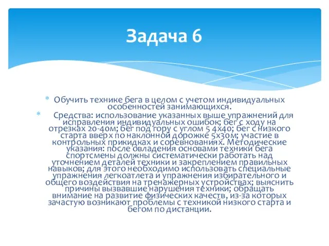 Обучить технике бега в целом с учетом индивидуальных особенностей занимающихся. Средства: использование