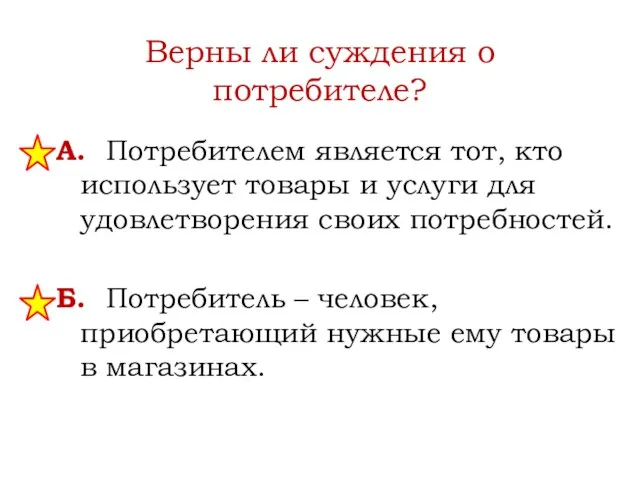 Верны ли суждения о потребителе? А. Потребителем является тот, кто использует товары