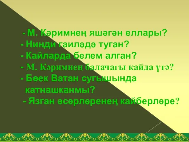 - М. Кәримнең яшәгән еллары? - Нинди гаиләдә туган? - Кайларда белем