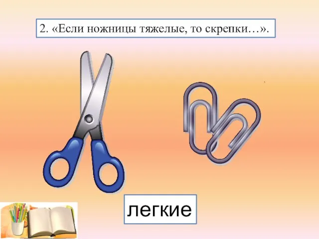 2. «Если ножницы тяжелые, то скрепки…». легкие