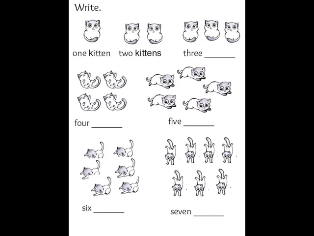 one kitten two kittens three ______ four ______ five ______ six ______ seven ______ Write.