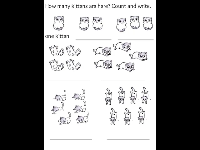 one kitten ___________ How many kittens are here? Count and write. ___________ _____________ _____________ _____________ _____________