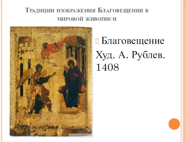 Традиции изображения Благовещения в мировой живописи Благовещение Худ. А. Рублев. 1408