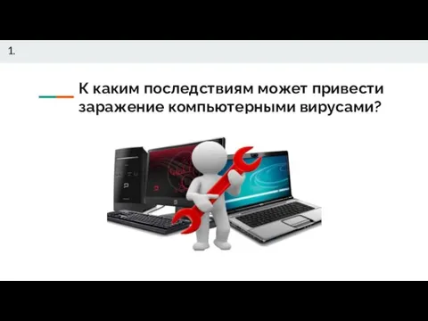 К каким последствиям может привести заражение компьютерными вирусами? 1.