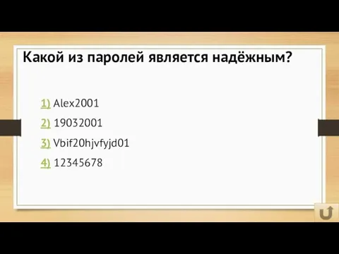 Какой из паролей является надёжным? 1) Alex2001 2) 19032001 3) Vbif20hjvfyjd01 4) 12345678