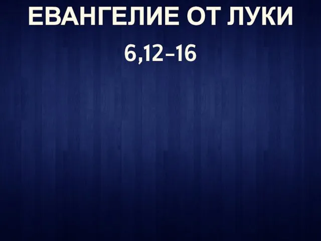 ЕВАНГЕЛИЕ ОТ ЛУКИ 6,12-16