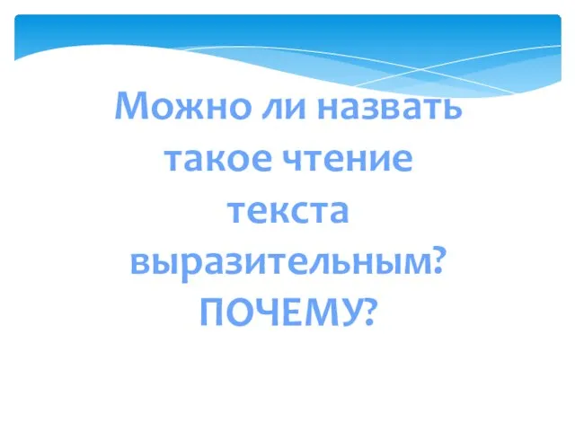 Можно ли назвать такое чтение текста выразительным? ПОЧЕМУ?